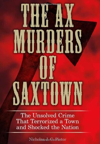 The ax murders of Saxtown : the unsolved crime that terrorized a town and shocked the nation