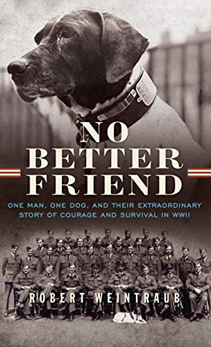 No better friend : one man, one dog, and their extraordinary story of courage and survival in WWII