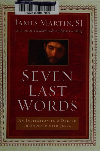 Seven last words : an invitation to a deeper friendship with Jesus
