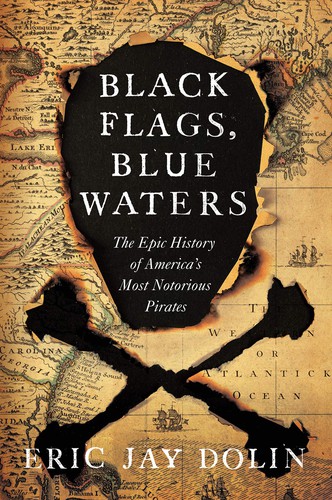 Black flags, blue waters : the epic history of America's most notorious pirates
