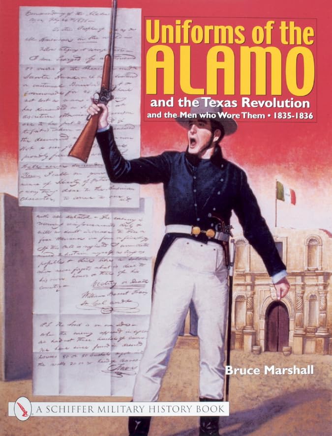 Uniforms of the Alamo and the Texas Revolution and the men who wore them, 1835-1836