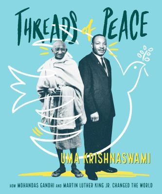Threads of peace : how Mohandas Gandhi and Martin Luther King Jr. changed the world /