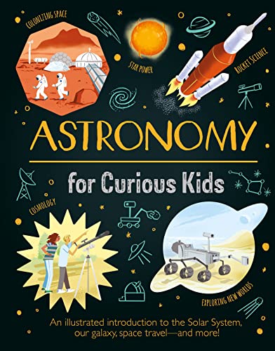 Astronomy for curious kids : an illustrated introduction to the Solar System, our galaxy, space travel--and more!