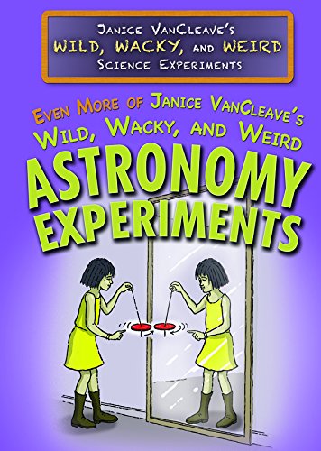 Even more of Janice VanCleave's wild, wacky, and weird astronomy experiments