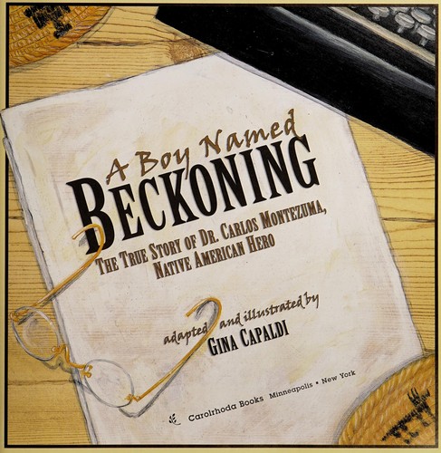 A boy named Beckoning : the true story of Dr. Carlos Montezuma, Native American hero