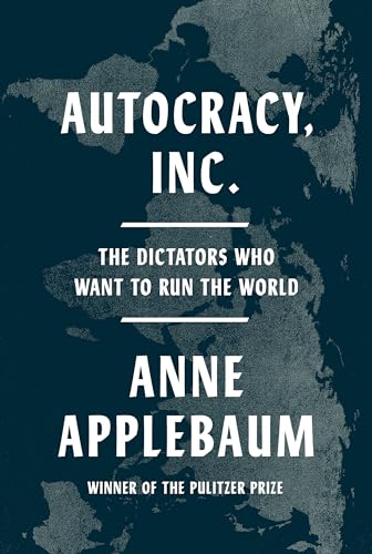Autocracy, Inc. : the dictators who want to run the world