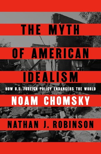 The myth of American idealism : how U.S. foreign policy endangers the world