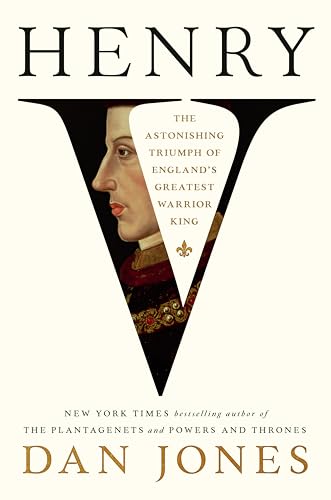 Henry V : the astonishing triumph of England's greatest warrior king