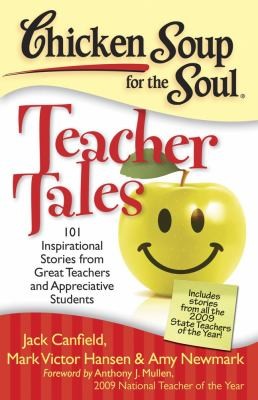 Chicken soup for the soul : teacher tales : 101 inspirational stories from great teachers and appreciative students