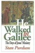 He walked in Galilee : the days of Jesus' ministry