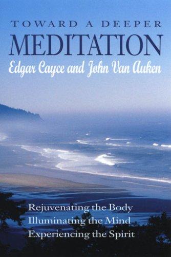 Toward a deeper meditation : rejuvenating the body, illuminating the mind, experiencing the spirit