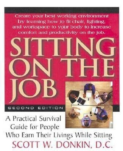 Sitting on the job : b a practical survival guide for people who earn their living while sitting / c Scott W. Donkin.