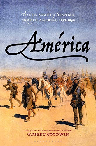 América : the epic story of Spanish North America, 1493-1898