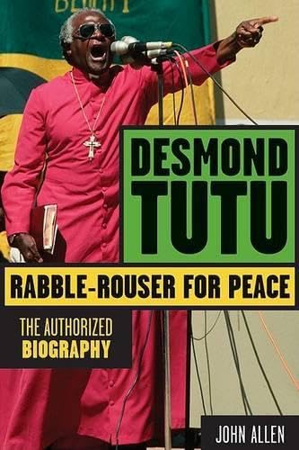 Desmond Tutu : rabble-rouser for peace : the authorized biography