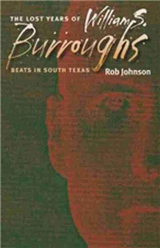 The lost years of William S. Burroughs : beats in South Texas