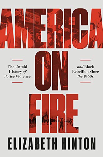 America on fire : the untold history of police violence and Black rebellion since the 1960s