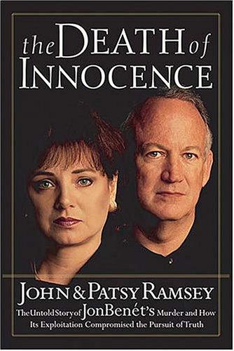 The death of innocence : The untold story of JonBenet's murder and how its exploitation compromised the pursuit of truth