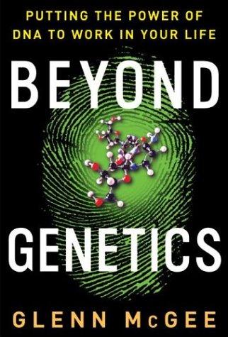 Beyond genetics : putting the power of DNA to work in your life