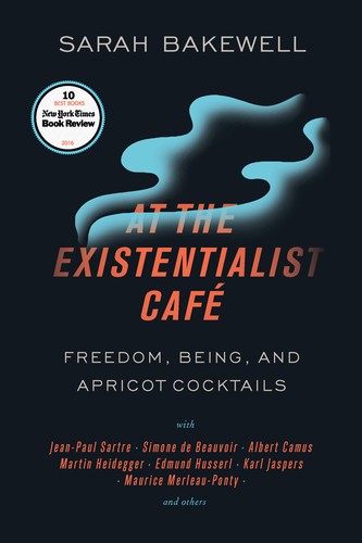 At the existentialist café : Freedom, Being, and Apricot Cocktails with Jean-Paul Sartre, Simone de Beauvoir, Albert Camus, Martin Heidegger, Maurice Merleau-Ponty and Others.