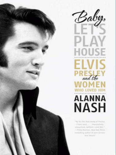 Baby, let's play house : Elvis Presley and the Women Who Loved Him.