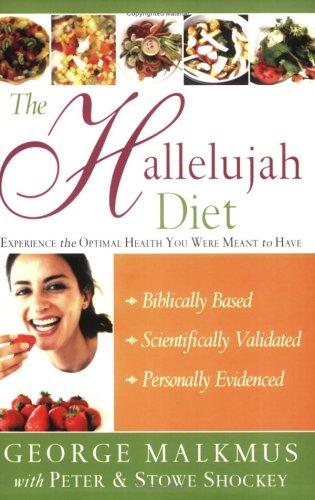 The Hallelujah diet : b experience the optimal health you were meant to have / c George Malkmus with Peter & Stowe Shockey.