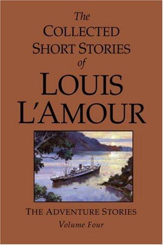 The collected short stories of Louis L'Amour. The Adventure stories: Volume Four /