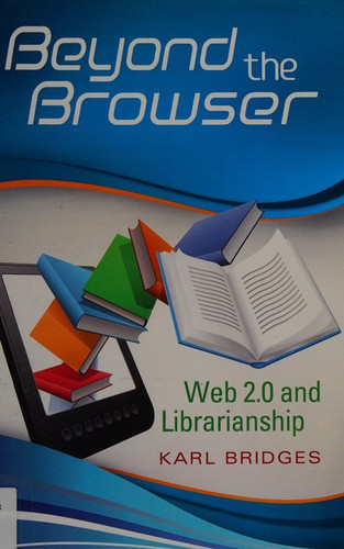 Beyond the browser : Web 2.0 and librarianship
