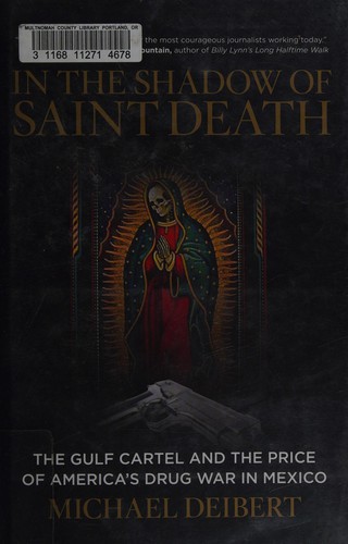 In the shadow of Saint Death : the Gulf Cartel and the price of America's drug war in Mexico
